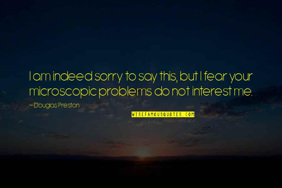 To Say I'm Sorry Quotes By Douglas Preston: I am indeed sorry to say this, but