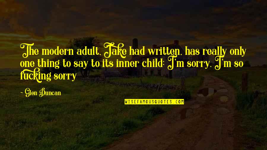 To Say I'm Sorry Quotes By Glen Duncan: The modern adult, Jake had written, has really