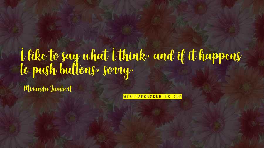 To Say I'm Sorry Quotes By Miranda Lambert: I like to say what I think, and