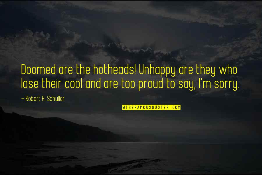 To Say I'm Sorry Quotes By Robert H. Schuller: Doomed are the hotheads! Unhappy are they who