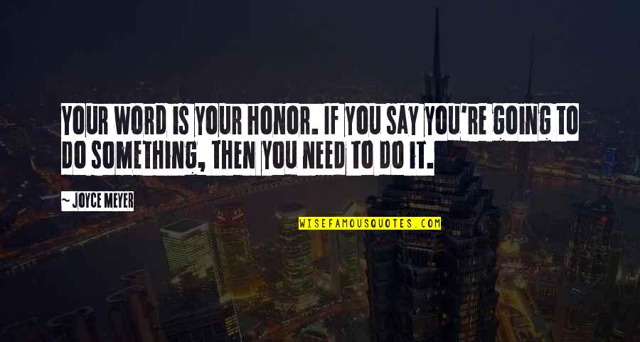 To Say Something Quotes By Joyce Meyer: Your word is your honor. If you say