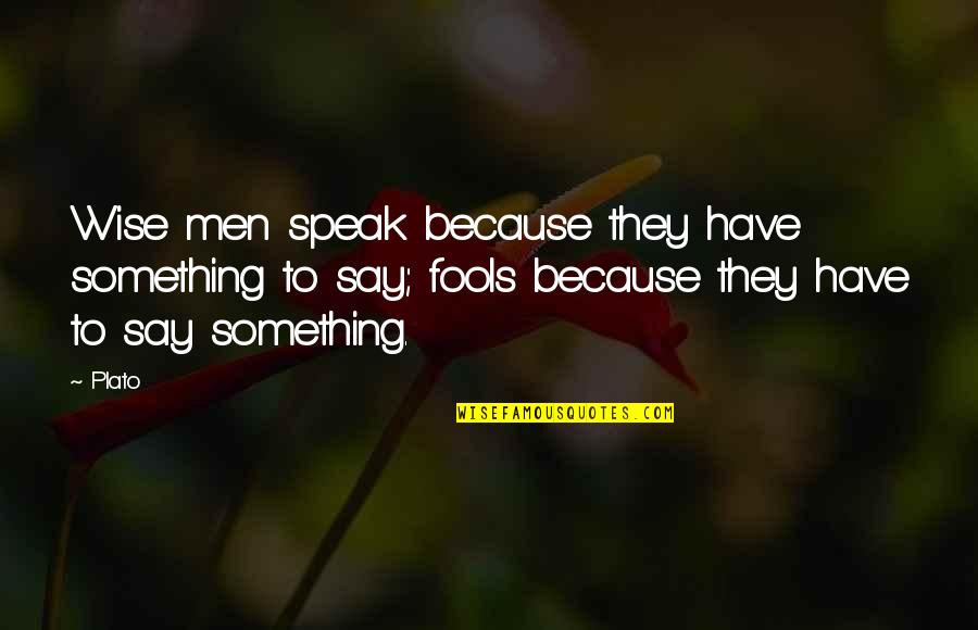 To Say Something Quotes By Plato: Wise men speak because they have something to
