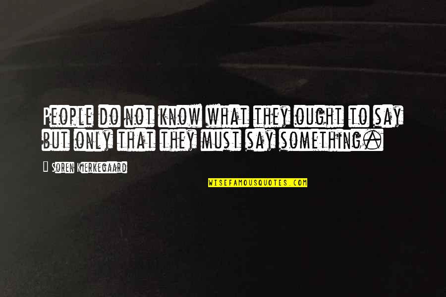 To Say Something Quotes By Soren Kierkegaard: People do not know what they ought to