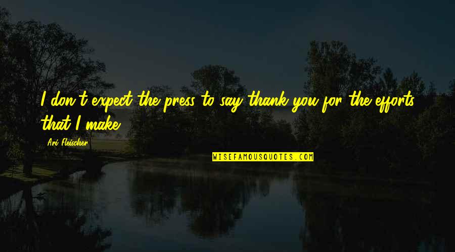 To Say Thank You Quotes By Ari Fleischer: I don't expect the press to say thank