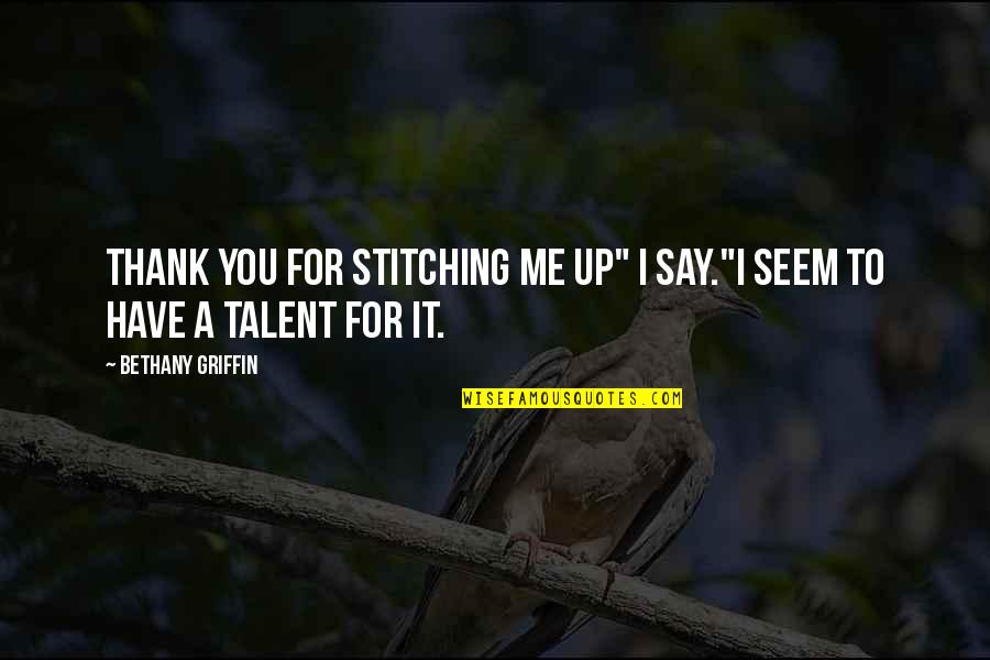 To Say Thank You Quotes By Bethany Griffin: Thank you for stitching me up" I say."I