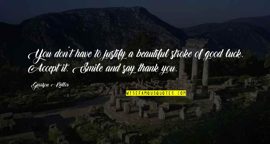 To Say Thank You Quotes By Garrison Keillor: You don't have to justify a beautiful stroke