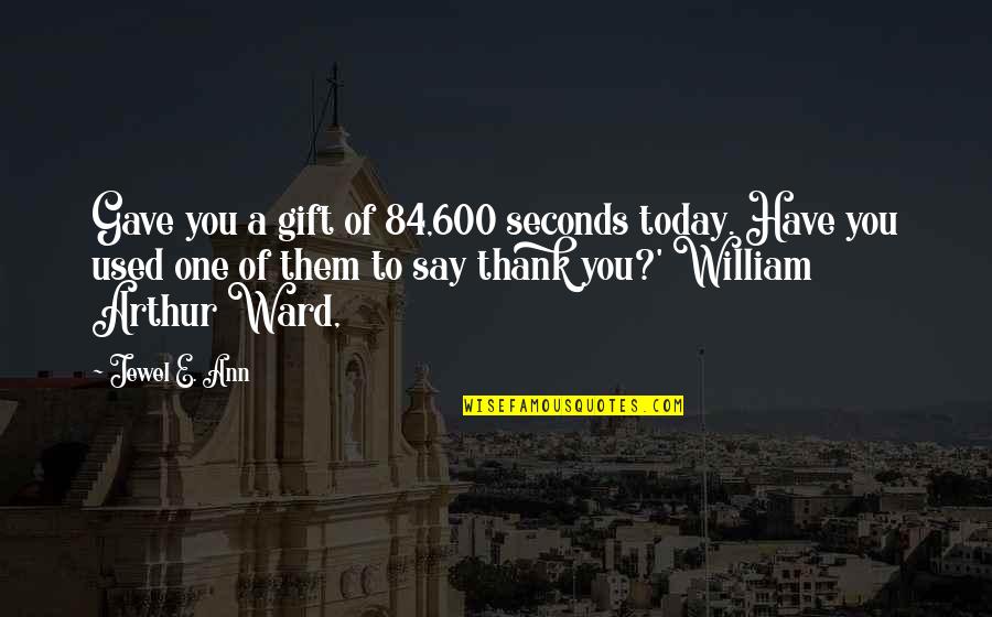 To Say Thank You Quotes By Jewel E. Ann: Gave you a gift of 84,600 seconds today.
