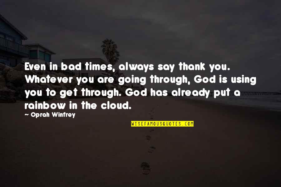 To Say Thank You Quotes By Oprah Winfrey: Even in bad times, always say thank you.