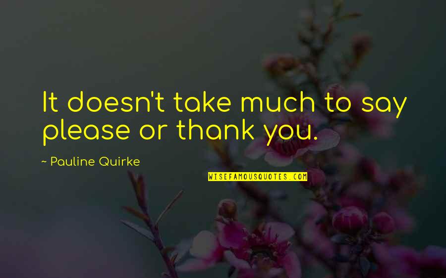 To Say Thank You Quotes By Pauline Quirke: It doesn't take much to say please or