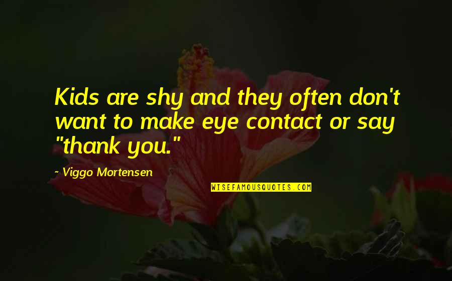 To Say Thank You Quotes By Viggo Mortensen: Kids are shy and they often don't want