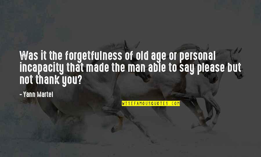 To Say Thank You Quotes By Yann Martel: Was it the forgetfulness of old age or