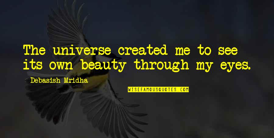 To See Beauty Quotes By Debasish Mridha: The universe created me to see its own