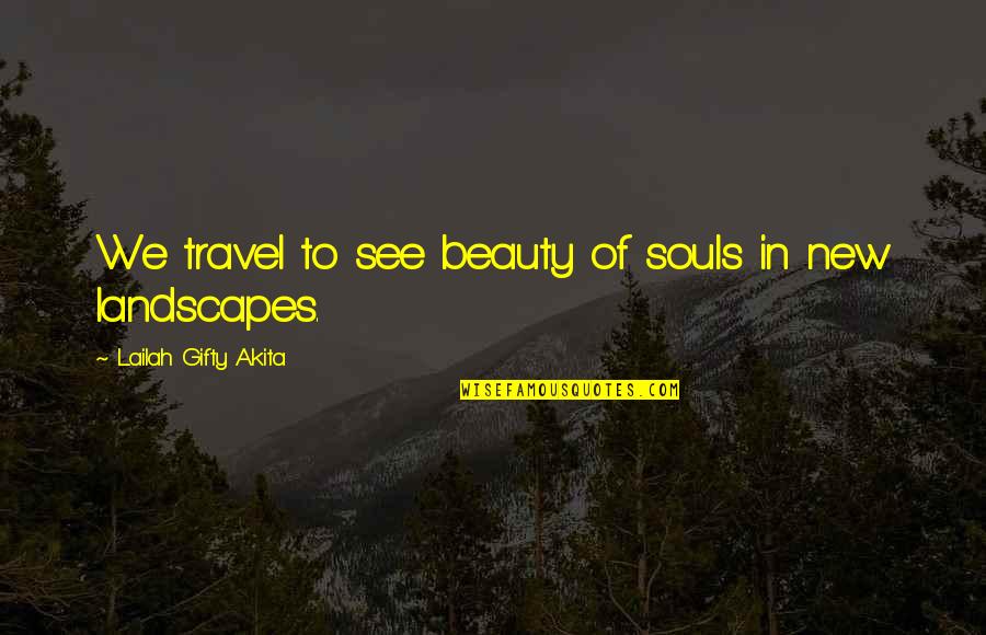 To See Beauty Quotes By Lailah Gifty Akita: We travel to see beauty of souls in