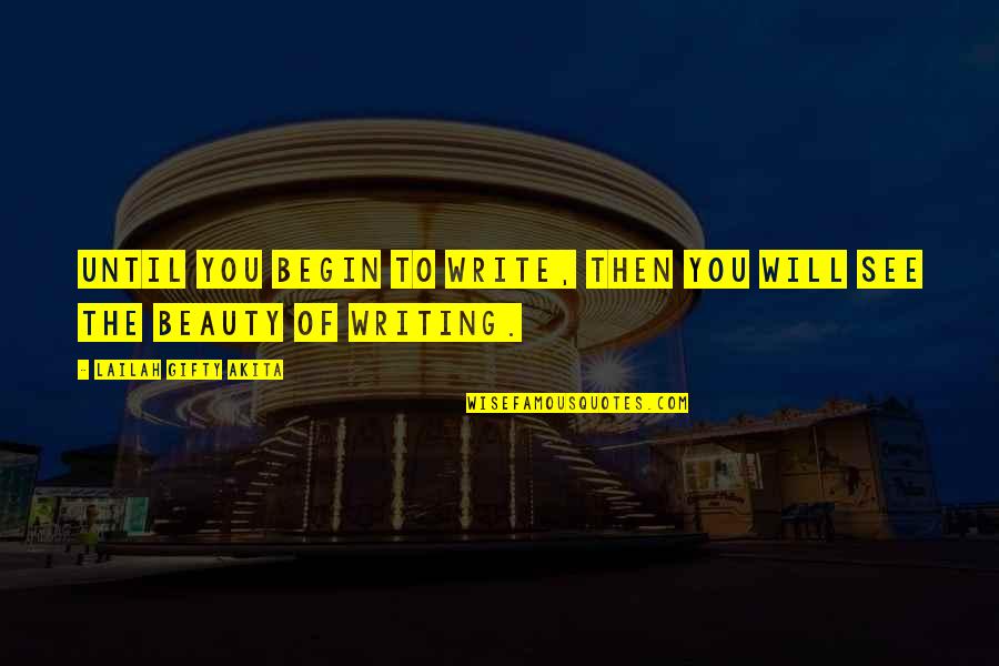 To See Beauty Quotes By Lailah Gifty Akita: Until you begin to write, then you will