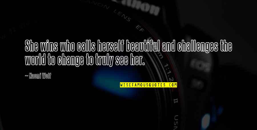 To See Beauty Quotes By Naomi Wolf: She wins who calls herself beautiful and challenges