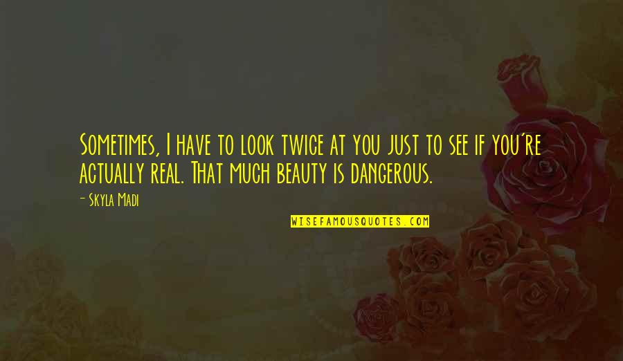 To See Beauty Quotes By Skyla Madi: Sometimes, I have to look twice at you