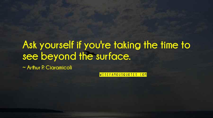 To See Beyond Quotes By Arthur P. Ciaramicoli: Ask yourself if you're taking the time to