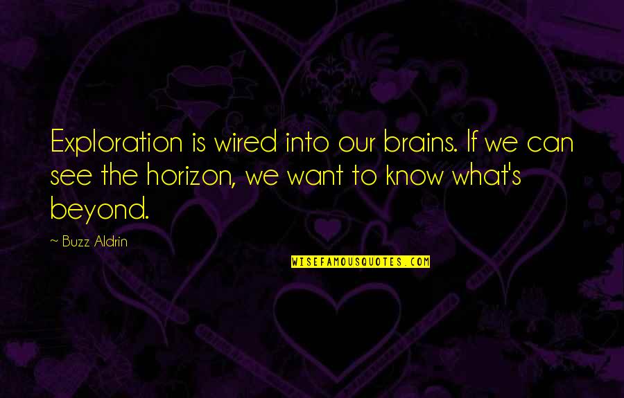 To See Beyond Quotes By Buzz Aldrin: Exploration is wired into our brains. If we