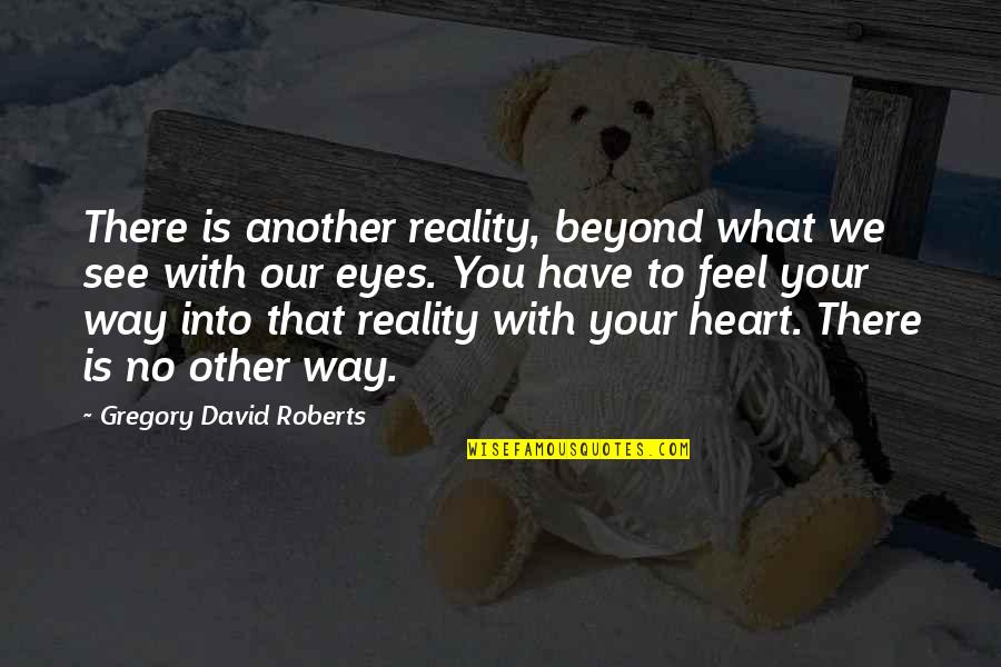 To See Beyond Quotes By Gregory David Roberts: There is another reality, beyond what we see