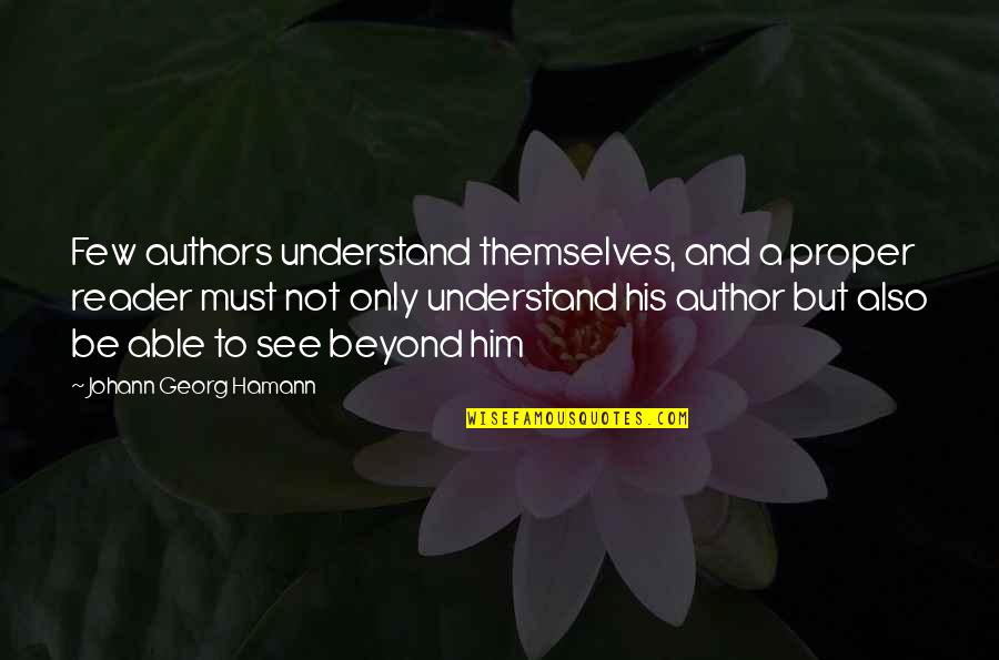 To See Beyond Quotes By Johann Georg Hamann: Few authors understand themselves, and a proper reader