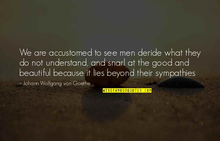 To See Beyond Quotes By Johann Wolfgang Von Goethe: We are accustomed to see men deride what