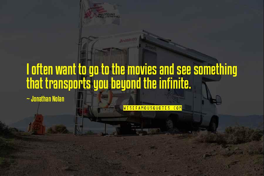 To See Beyond Quotes By Jonathan Nolan: I often want to go to the movies