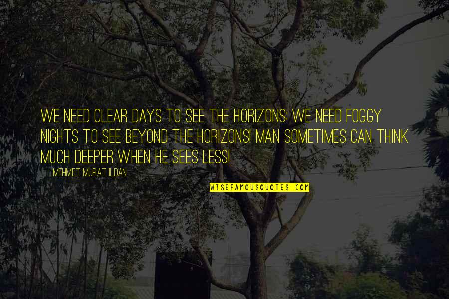 To See Beyond Quotes By Mehmet Murat Ildan: We need clear days to see the horizons;