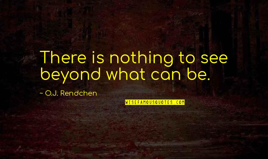 To See Beyond Quotes By O.J. Rendchen: There is nothing to see beyond what can
