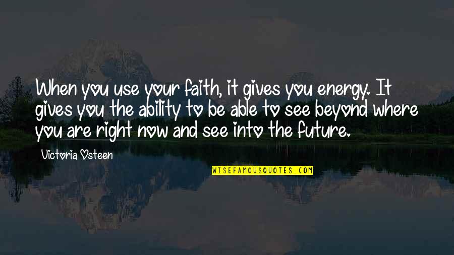 To See Beyond Quotes By Victoria Osteen: When you use your faith, it gives you