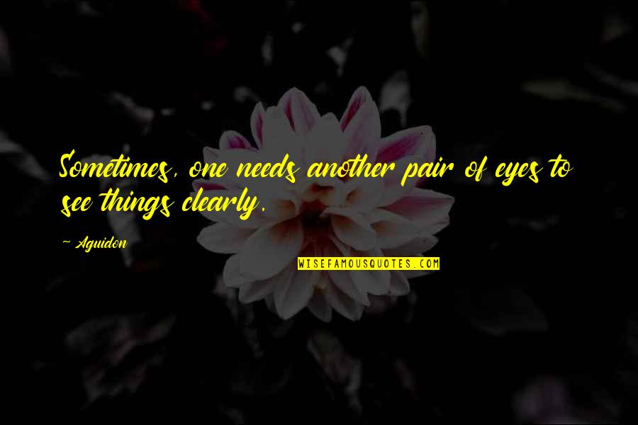 To See Clearly Quotes By Aguidon: Sometimes, one needs another pair of eyes to