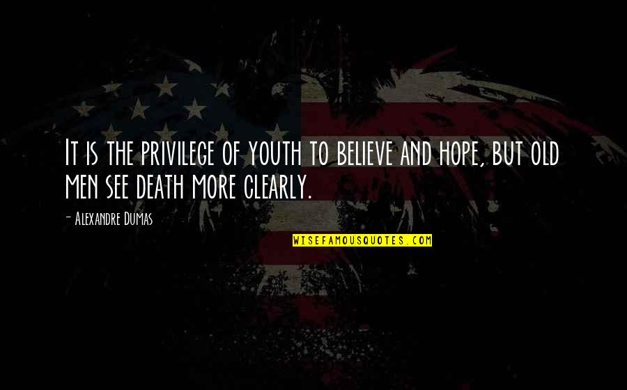 To See Clearly Quotes By Alexandre Dumas: It is the privilege of youth to believe