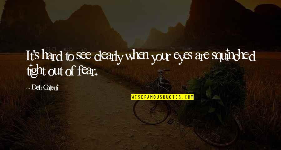 To See Clearly Quotes By Deb Caletti: It's hard to see clearly when your eyes