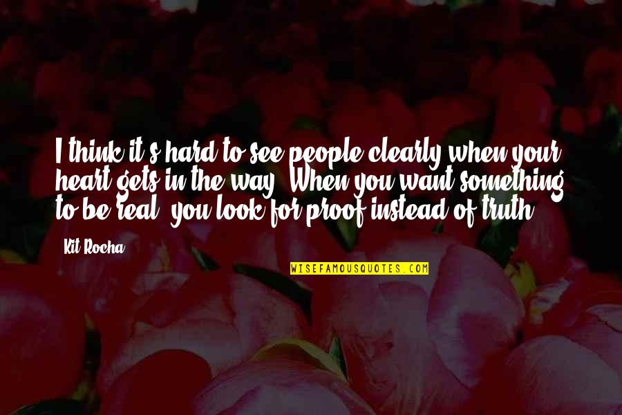 To See Clearly Quotes By Kit Rocha: I think it's hard to see people clearly