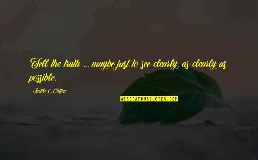 To See Clearly Quotes By Lucille Clifton: Tell the truth ... maybe just to see