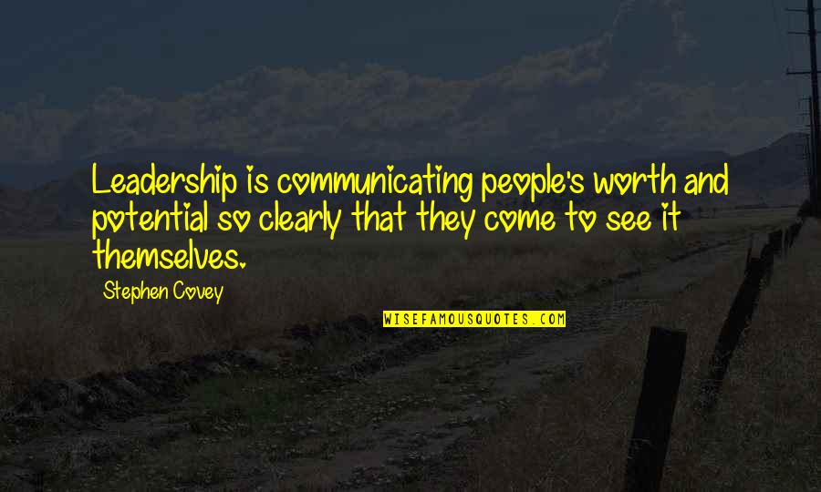 To See Clearly Quotes By Stephen Covey: Leadership is communicating people's worth and potential so