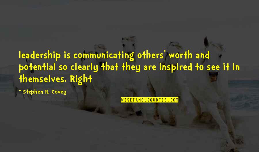 To See Clearly Quotes By Stephen R. Covey: leadership is communicating others' worth and potential so