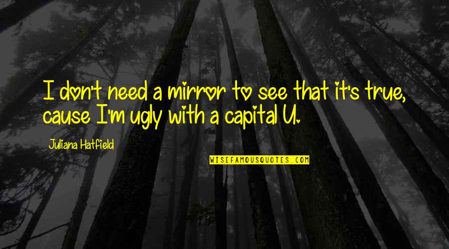 To See U Quotes By Juliana Hatfield: I don't need a mirror to see that