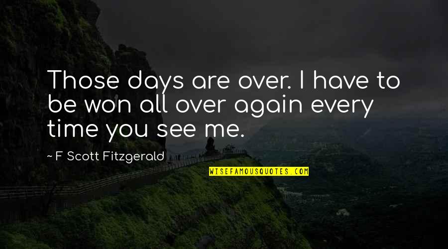 To See You Again Quotes By F Scott Fitzgerald: Those days are over. I have to be