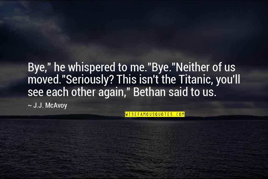 To See You Again Quotes By J.J. McAvoy: Bye," he whispered to me."Bye."Neither of us moved."Seriously?