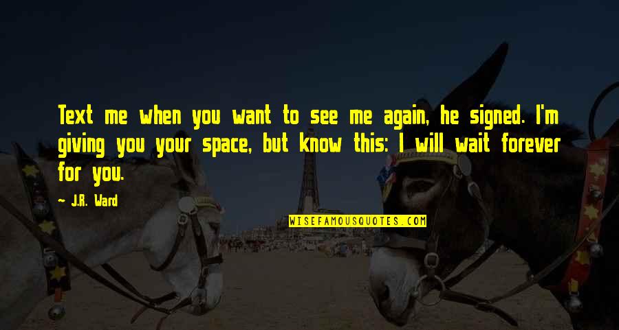 To See You Again Quotes By J.R. Ward: Text me when you want to see me
