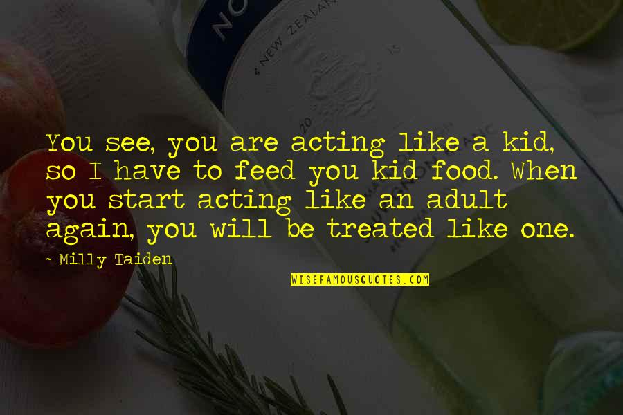 To See You Again Quotes By Milly Taiden: You see, you are acting like a kid,