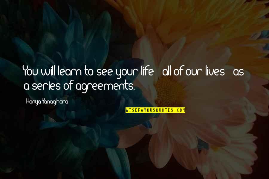 To See You Quotes By Hanya Yanagihara: You will learn to see your life -