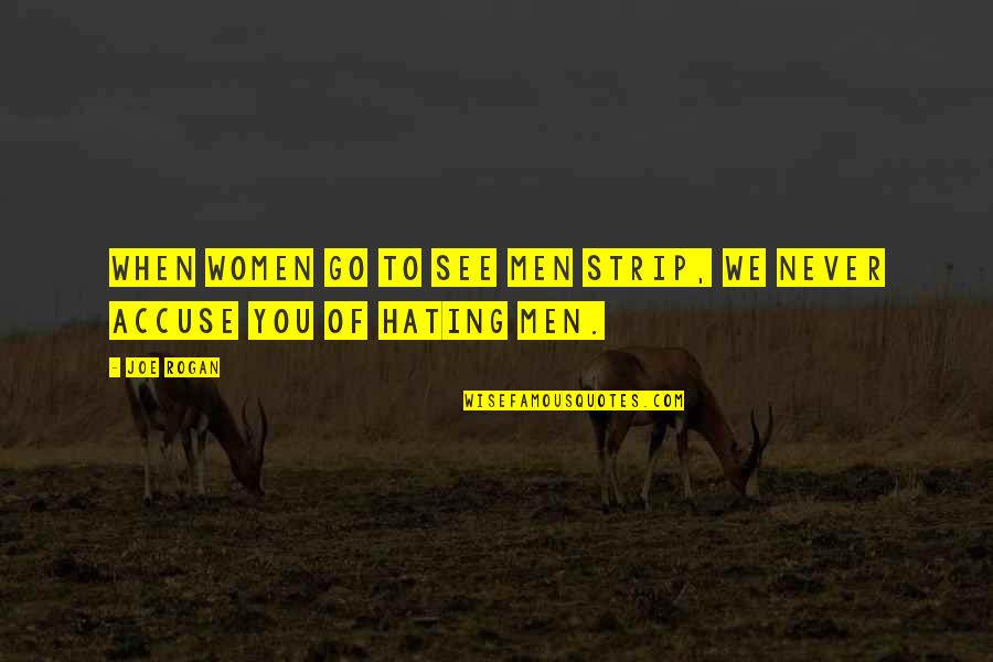 To See You Quotes By Joe Rogan: When women go to see men strip, we