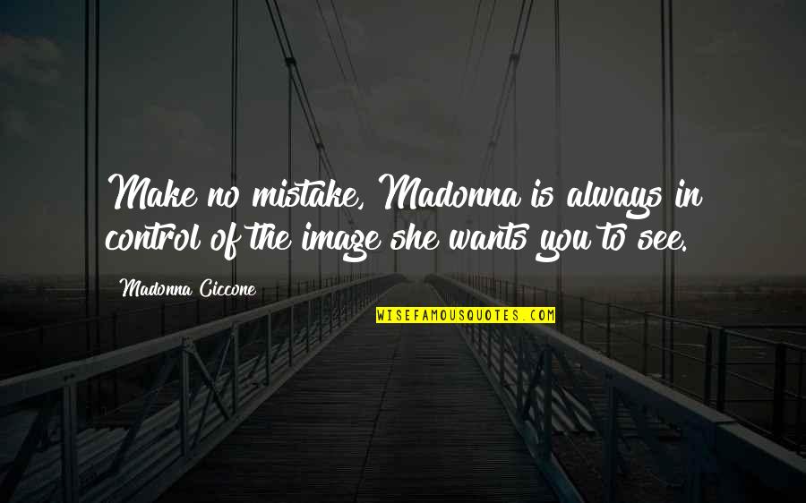 To See You Quotes By Madonna Ciccone: Make no mistake, Madonna is always in control