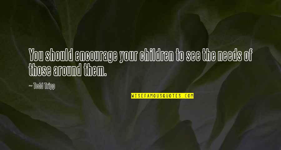 To See You Quotes By Tedd Tripp: You should encourage your children to see the