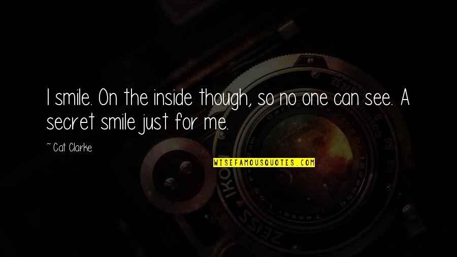 To See You Smile Quotes By Cat Clarke: I smile. On the inside though, so no