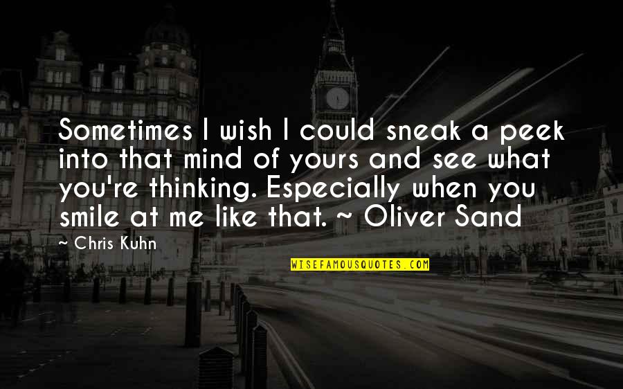 To See You Smile Quotes By Chris Kuhn: Sometimes I wish I could sneak a peek