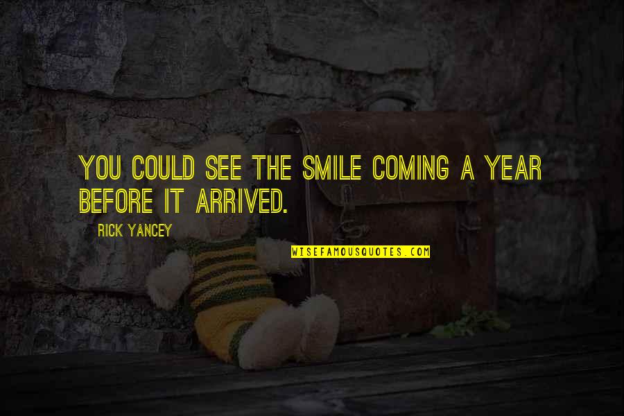 To See You Smile Quotes By Rick Yancey: You could see the smile coming a year
