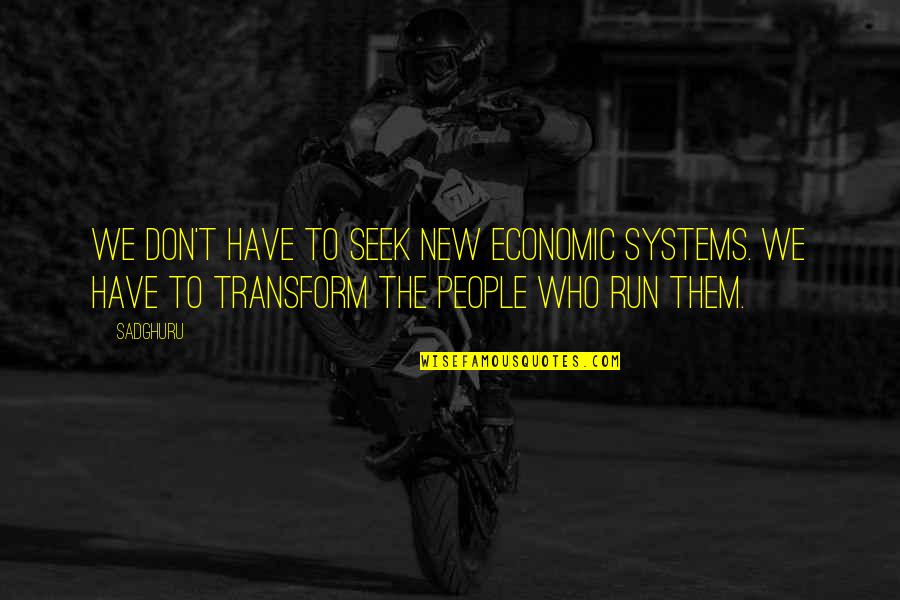 To Seek Quotes By Sadghuru: We don't have to seek new economic systems. To Seek Quotes By Sadghuru: We don't have to seek new economic systems.