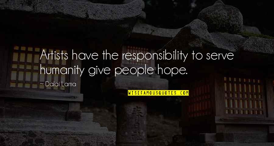To Serve Humanity Quotes By Dalai Lama: Artists have the responsibility to serve humanity give